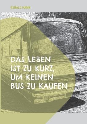 Das Leben ist zu kurz, um keinen Bus zu kaufen - Gerald Hams - cover