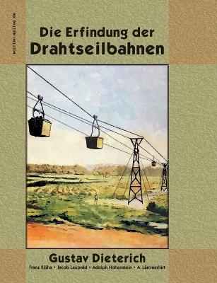 Die Erfindung der Drahtseilbahnen: Eine Studie aus der Entwicklungsgeschichte des Ingenieurwesens - Gustav Dieterich,Franz Rziha,Jacob Leupold - cover