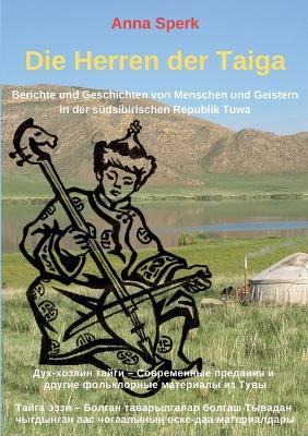 Die Herren der Taiga: Berichte und Geschichten von Menschen und Geistern in der südsibirischen Republik Tuwa - Anna Sperk - cover