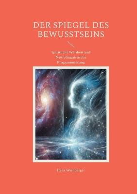 Der Spiegel des Bewusstseins: Spirituelle Weisheit und Neurolinguistische Programmierung - Hans Weinberger - cover