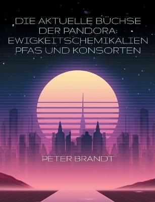 Die aktuelle Büchse der Pandora: Ewigkeitschemikalien PFAS und Konsorten - Peter Brandt - cover