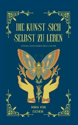 Die Kunst sich selbst zu leben: Vom Mut den eigenen Weg zu gehen - Mara Von Eichen - cover