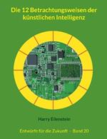 Die 12 Betrachtungsweisen der künstlichen Intelligenz: Entwürfe für die Zukunft - Band 20