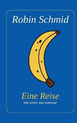 Eine Reise: Mal schön, mal scheisse! - Robin Schmid - cover