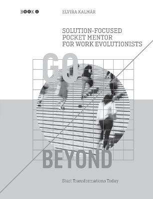 Go Beyond: Solution-Focused Pocket Mentor for the Work Evolutionists: Start Transformations Today- Black and White Edition - Elvira Kalmar - cover