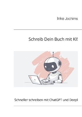 Schreib Dein Buch mit KI!: Schneller schreiben mit ChatGPT und Deepl - Inke Jochims - cover