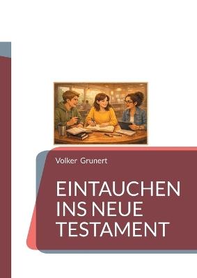 Eintauchen ins Neue Testament: Ein interaktiver Begleiter durch alle Kapitel (für Studium, Unterricht und religiöse Bildungsarbeit) - Volker Grunert - cover