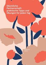 Glückliche Partnerschaft: praktische Tipps und Übungen für jeden Tag