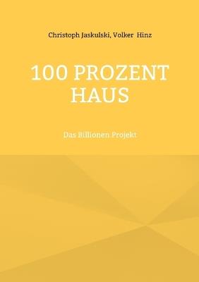100 Prozent Haus: Das Billionen Projekt - Christoph Jaskulski,Volker Hinz - cover