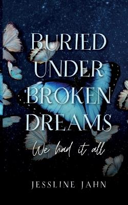Buried under broken dreams: We had it all - Jessline Jahn - cover
