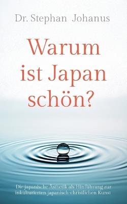 Warum ist Japan schön?: Die japanische Ästhetik als Hinführung zur inkulturierten japanisch-christlichen Kunst - Stephan Johanus - cover