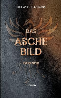 Das Aschebild darkness: Ein berührender Entwicklungsroman über die Magie der Asche - Rosemarie J Sichmann - cover