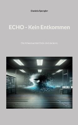 Echo - Kein Entkommen: Die KI beobachtet Dich. Und sie lernt. - Daniela Spengler - cover