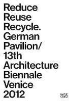 Reduce, Reuse, Recycle: Architecture as ResourceGerman Pavilion / 13th International Architecture Exhibition La Biennale di Venezia 201213th International Architecture Exhibition La Biennale di Venezia 2012