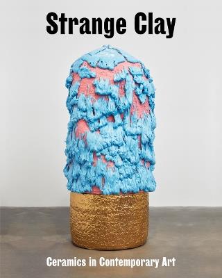 Strange Clay: Ceramics in Contemporary Art - cover