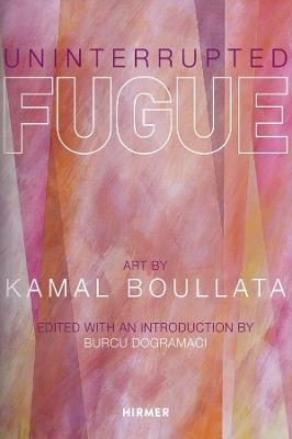 Uninterrupted Fugue: Art by Kamal Boullata - Burcu Dogramaci - cover