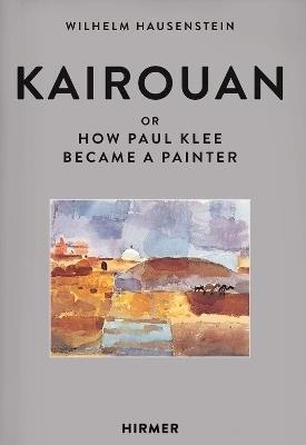 Kairouan: Or How Paul Klee Became a Painter - Wilhelm Hunstein - cover