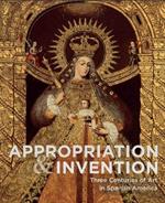 Appropriations and Invention: Three Centuries of Art in Spanish America, Selections from the Denver Art Museum