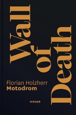 Wall of Death: Motodrom: The Oldest Travelling Steep Wall in the World, Since 1928 - Florian Holzherr,Florian Dering - cover