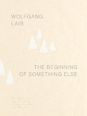 Wolfgang Laib: The Beginning of Something Else - cover