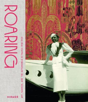 Roaring: Art, Fashion, and the Automobile in France, 1918–1939 - Sarah Berg,Pierre-Jean Desemerie - cover