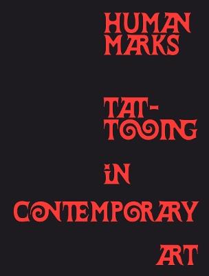 Human Marks: Tattooing in Contemporary Art - Kaur Alia Ahmed,Makoto Chi - cover