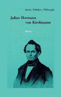 Julius Hermann von Kirchmann: 1802-1884. Jurist, Politiker, Philosoph - Rainer a Bast - cover