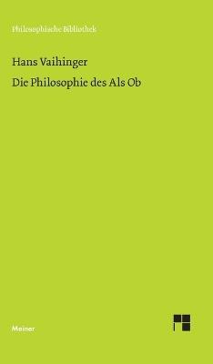 Die Philosophie des Als Ob: System der theoretischen, praktischen und religiösen Fiktionen der Menschheit auf Grund eines idealistischen Positivismus - Hans Vaihinger - cover