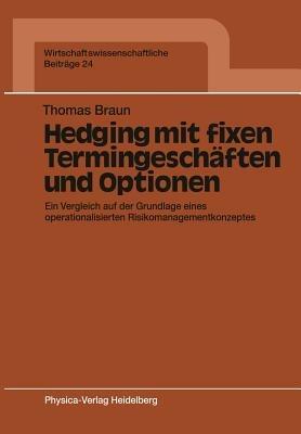 Hedging mit fixen Termingeschäften und Optionen: Ein Vergleich auf der Grundlage eines operationalisierten Risikomanagementkonzeptes - Thomas Braun - cover
