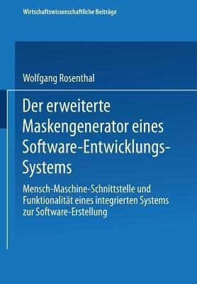 Der erweiterte Maskengenerator eines Software-Entwicklungs-Systems: Mensch-Maschine-Schnittstelle und Funktionalität eines integrierten Systems zur Software-Erstellung - Wolfgang Rosenthal - cover
