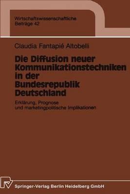 Die Diffusion neuer Kommunikationstechniken in der Bundesrepublik Deutschland: Erklärung, Prognose und marketingpolitische Implikationen - Claudia Fantapie Altobelli - cover