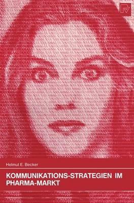 Kommunikations-Strategien im Pharma-Markt: Verhaltenswissenschaftliche Ansätze zur Ärzte- und Patienten-Ansprache im Markt für verschreibungspflichtige Präparate - Helmut E. Becker - cover