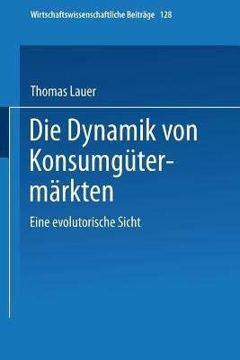 Die Dynamik von Konsumgütermärkten: Eine evolutorische Sicht - Thomas Lauer - cover