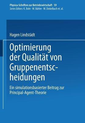 Optimierung der Qualität von Gruppenentscheidungen: Ein simulationsbasierter Beitrag zur Principal-Agent-Theorie - Hagen Lindstädt - cover