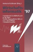 Wirtschaftsinformatik '97: Internationale Geschaftstatigkeit auf der Basis Flexibler Organisationsstrukturen und Leistungsfahiger Informationssysteme = Business Informatics '97