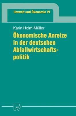 Ökonomische Anreize in der deutschen Abfallwirtschaftspolitik - Karin Holm-Müller - cover