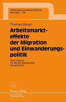 Arbeitsmarkteffekte der Migration und Einwanderungspolitik: Eine Analyse für die Bundesrepublik Deutschland - Thomas Bauer - cover