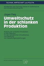 Umweltschutz in der schlanken Produktion: Analyse der schlanken Produktion in ihrer Relevanz für den betrieblichen Umweltschutz und Ableitung von Gestaltungsempfehlungen