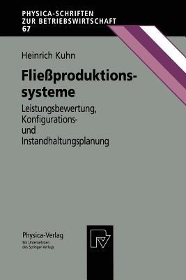Fließproduktionssysteme: Leistungsbewertung, Konfigurations- und Instandhaltungsplanung - Heinrich Kuhn - cover