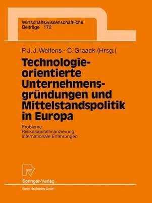 Technologieorientierte Unternehmensgründungen und Mittelstandspolitik in Europa: Probleme — Risikokapitalfinanzierung — Internationale Erfahrungen - cover