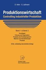 Produktionswirtschaft - Controlling industrieller Produktion: Band 1+2: Grundlagen, Führung und Organisation, Produkte und Produktprogramm, Material und Dienstleistungen, Prozesse