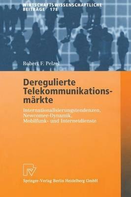 Deregulierte Telekommunikationsmärkte: Internationalisierungstendenzen, Newcomer-Dynamik, Mobilfunk- und Internetdienste - Robert F. Pelzel - cover