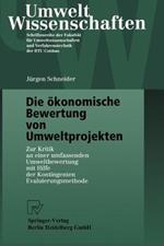 Die ökonomische Bewertung von Umweltprojekten: Zur Kritik an einer umfassenden Umweltbewertung mit Hilfe der Kontingenten Evaluierungsmethode