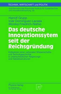 Das deutsche Innovationssystem seit der Reichsgründung: Indikatoren einer nationalen Wissenschafts- und Technikgeschichte in unterschiedlichen Regierungs- und Gebietsstrukturen - Hariolf Grupp,Iciar Dominguez-Lacasa,Monika Friedrich-Nishio - cover