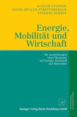 Energie, Mobilität und Wirtschaft: Die Auswirkungen einer Ökosteuer auf Wirtschaft, Verkehr und Arbeit - Gunter Stephan,Georg Müller-Fürstenberger,Stephan Herbst - cover
