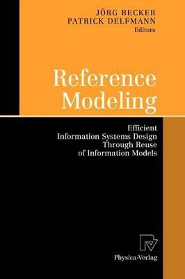 Reference Modeling: Efficient Information Systems Design Through Reuse of Information Models - cover