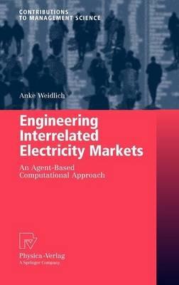 Engineering Interrelated Electricity Markets: An Agent-Based Computational Approach - Anke Weidlich - cover