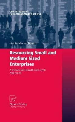 Resourcing Small and Medium Sized Enterprises: A Financial Growth Life Cycle Approach - Ciarán Mac an Bhaird - cover