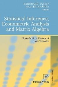 Statistical Inference, Econometric Analysis and Matrix Algebra: Festschrift in Honour of Götz Trenkler - cover