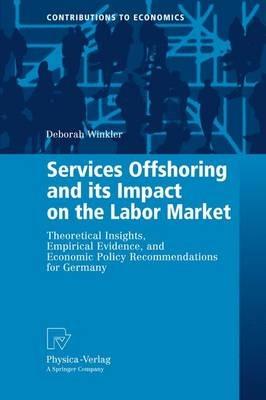 Services Offshoring and its Impact on the Labor Market: Theoretical Insights, Empirical Evidence, and Economic Policy Recommendations for Germany - Deborah Winkler - cover